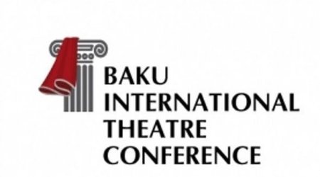 IV Bakı Beynəlxalq Teatr Konfransı maraqlı yeniliklər vəd edir