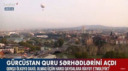 Gürcüstana getmək üçün hansı qaydalara riayət edilməlidir? – VİDEO