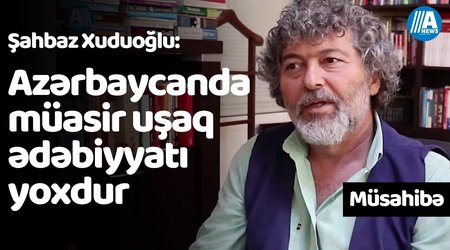 Şahbaz Xuduoğlu: "Azərbaycanda müasir uşaq ədəbiyyatı yoxdur" - VIDEO