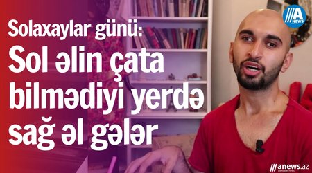 "Sol əlin çata bilməyəcəyi yerdə sağ əl gələr" - Solaxaylar günü