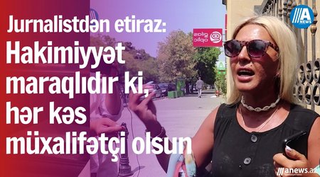"Hakimiyyət maraqlıdır ki, hər kəs müxalifətçi olsun" - Jurnalistdən etiraz