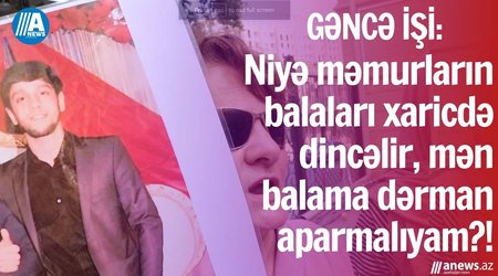 "Niyə məmurların balaları xaricdə dincəlir, mən balama dərman aparmalıyam?"-VİDEO