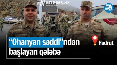 “Ohanyan səddi”dən başlayan qələbə - Qəhrəmanlar danışır
