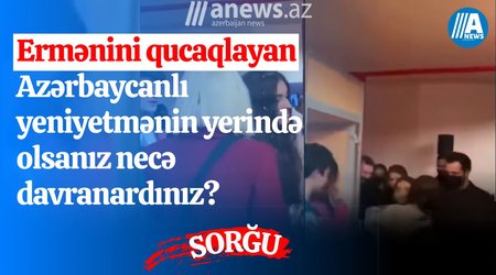 Ermənini qucaqlayan azərbaycanlının yerində olsanız necə davranardınız? - SORĞU