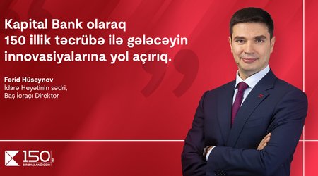 «Как Kapital Bank, с 150-летним опытом мы открываем путь к инновациям будущего». - Фарид Гусейнов