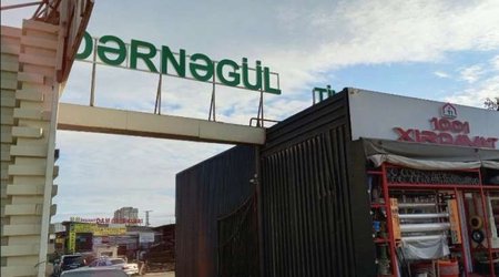 Dərnəgül Bazarında söküntü işlərinə başlanılıb