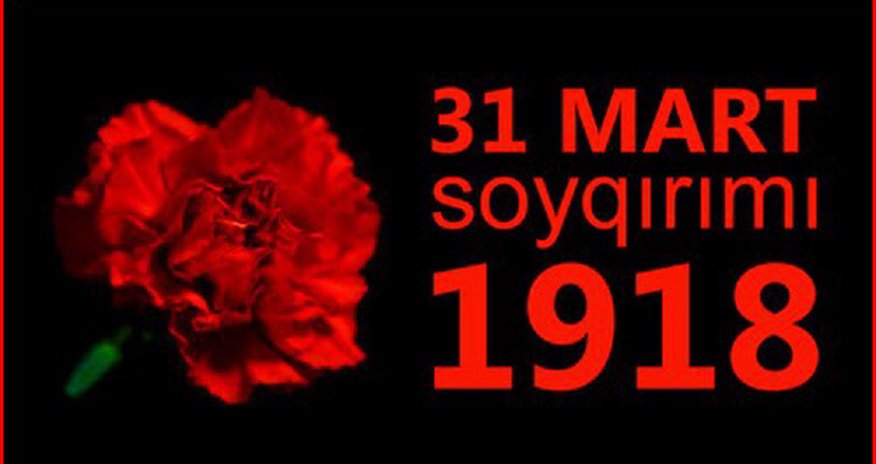 31 Mart - Azərbaycanlıların Soyqırımı günüdür 31 Mart - Azərbaycanlıların Soyqırımı günüdür