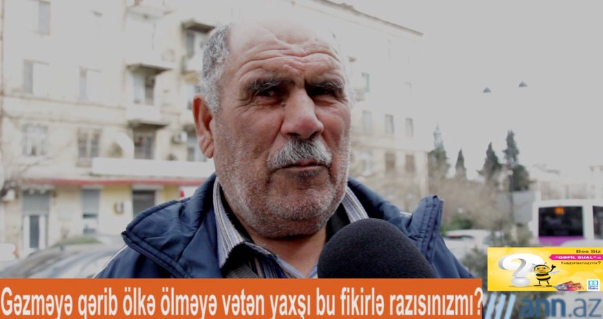 Qəfil sual: "Gəzməyə qərib ölkə, ölməyə vətən yaxşı" fikri ilə razısınızmı? - ANN.TV Qəfil sual: "Gəzməyə qərib ölkə, ölməyə vətən yaxşı" fikri ilə razısınızmı? - ANN.TV