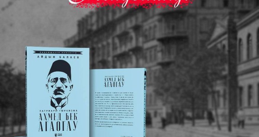 “Türkçülüyün patriarxı: Əhməd bəy Ağaoğlu (1869-1939)” kitabı nəşr olunub “Türkçülüyün patriarxı: Əhməd bəy Ağaoğlu (1869-1939)” kitabı nəşr olunub