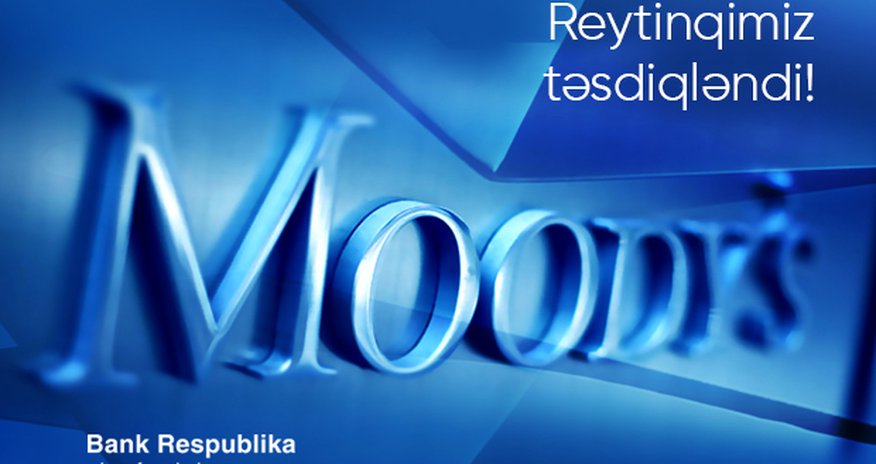 Moody's “Bank Respublika”nın yüksək reytinqini bir daha təsdiqlədi Moody's “Bank Respublika”nın yüksək reytinqini bir daha təsdiqlədi