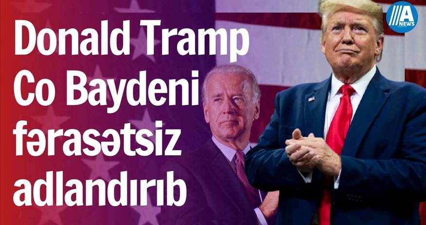Donald Tramp Co Baydeni fərasətsiz adlandırıb Donald Tramp Co Baydeni fərasətsiz adlandırıb