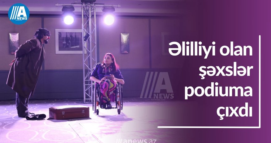 Əlilliyi olan şəxslər podiuma çıxdı Əlilliyi olan şəxslər podiuma çıxdı