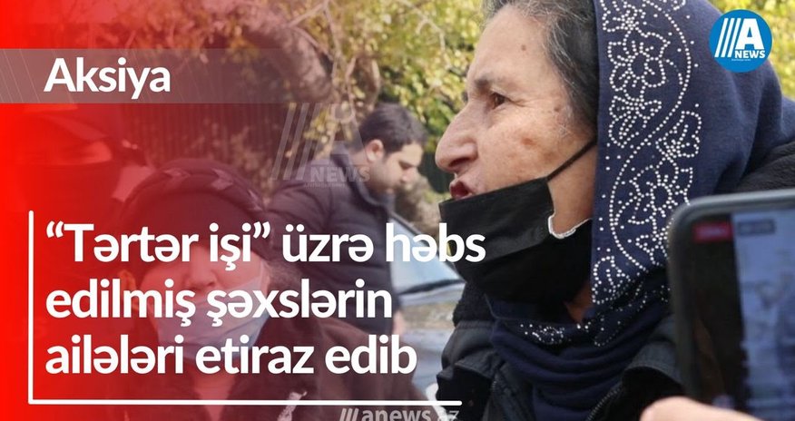 “Tərtər işi” üzrə həbs edilmiş şəxslərin ailələri etiraz edib-VİDEO “Tərtər işi” üzrə həbs edilmiş şəxslərin ailələri etiraz edib-VİDEO