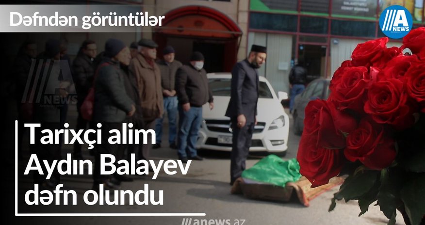 Tarixçi alim Aydın Balayev dəfn olundu- VİDEO Tarixçi alim Aydın Balayev dəfn olundu- VİDEO
