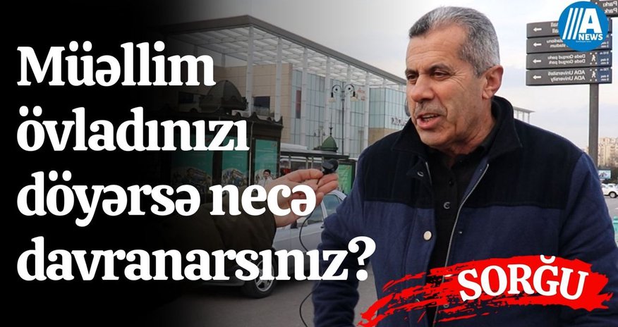 Övladınızı müəllim döyərsə necə davranarsınız? - SORĞU Övladınızı müəllim döyərsə necə davranarsınız? - SORĞU