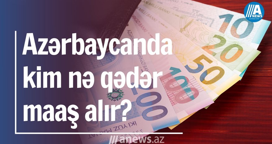 Azərbaycanda kim nə qədər maaş alır? Azərbaycanda kim nə qədər maaş alır?