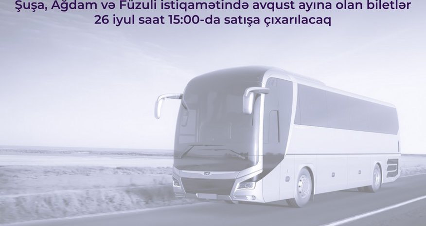 Şuşa, Ağdam və Füzuliyə avqust ayı üçün avtobus biletləri satışa çıxarılır Şuşa, Ağdam və Füzuliyə avqust ayı üçün avtobus biletləri satışa çıxarılır
