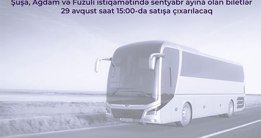 Şuşa, Ağdam və Füzuliyə sentyabr ayına biletlər bu tarixdə satışa çıxarılacaq Şuşa, Ağdam və Füzuliyə sentyabr ayına biletlər bu tarixdə satışa çıxarılacaq