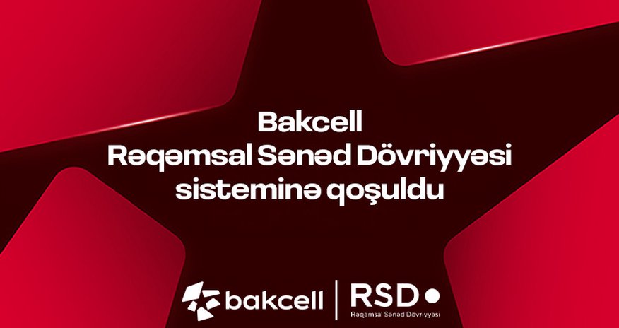 Bakcell присоединился к системе цифрового документооборота (RSD) Bakcell присоединился к системе цифрового документооборота (RSD)